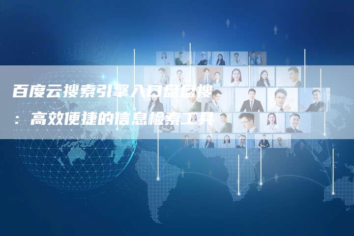 百度云搜索引擎入口盘盘搜：高效便捷的信息检索工具