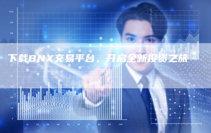 下载BNX交易平台，开启全新投资之旅