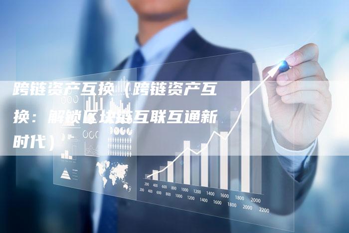 跨链资产互换（跨链资产互换：解锁区块链互联互通新时代）