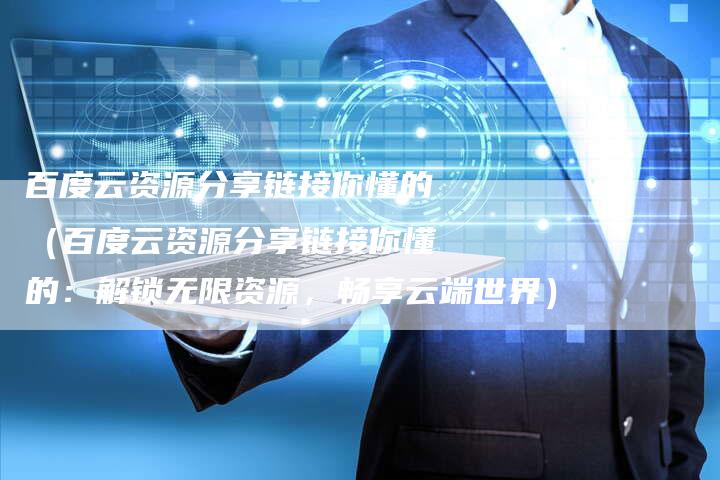 百度云资源分享链接你懂的（百度云资源分享链接你懂的：解锁无限资源，畅享云端世界）