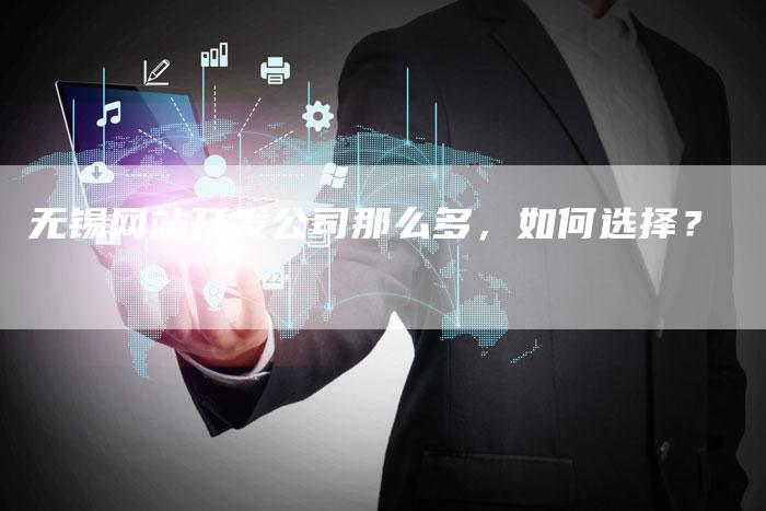 无锡网站开发公司那么多，如何选择？