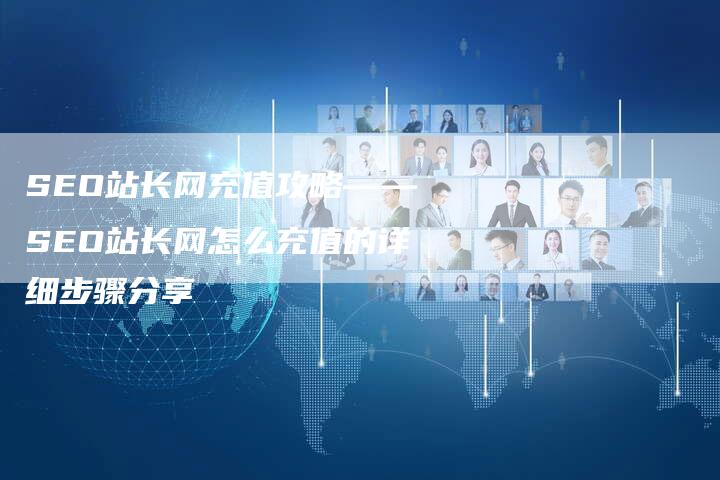 SEO站长网充值攻略——SEO站长网怎么充值的详细步骤分享