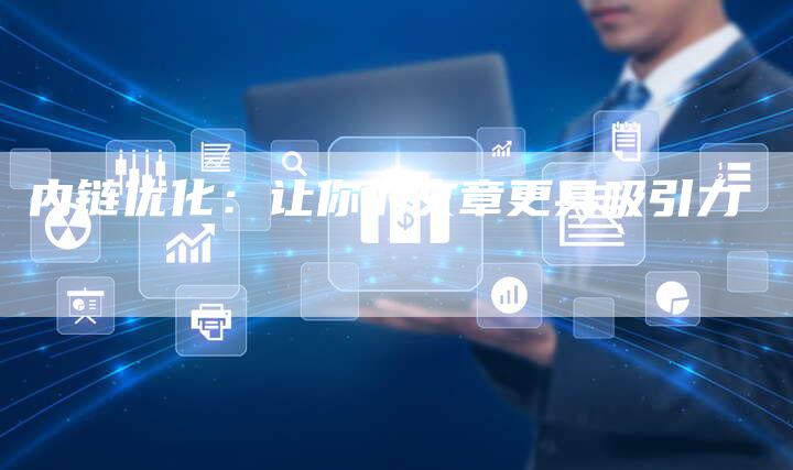 内链优化：让你的文章更具吸引力