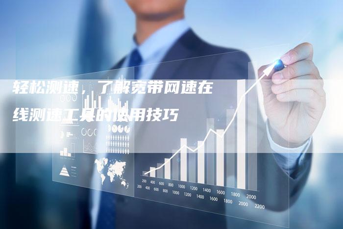 轻松测速，了解宽带网速在线测速工具的使用技巧