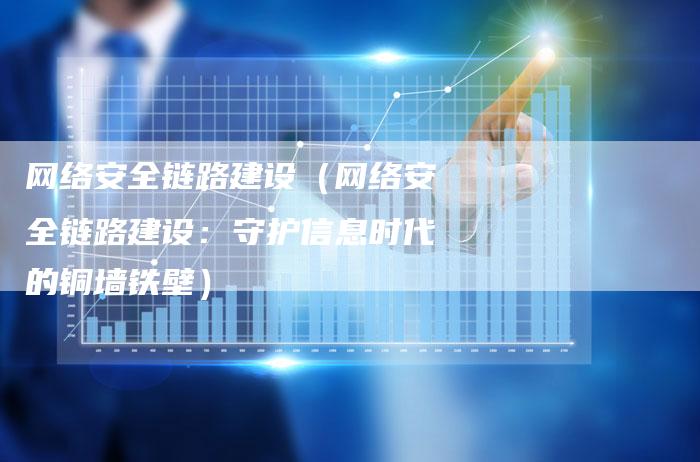 网络安全链路建设（网络安全链路建设：守护信息时代的铜墙铁壁）