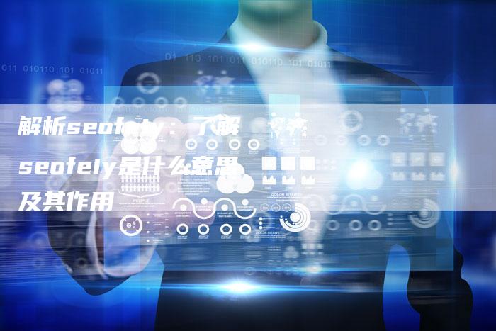 解析seofeiy：了解seofeiy是什么意思及其作用