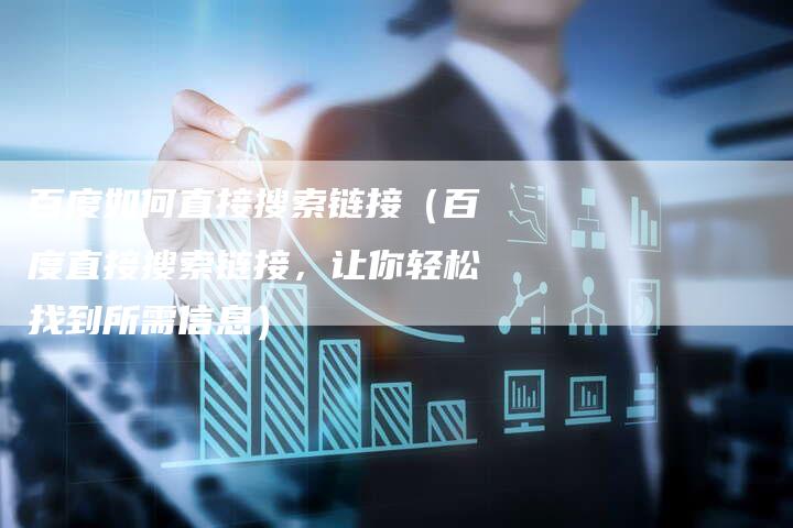 百度如何直接搜索链接（百度直接搜索链接，让你轻松找到所需信息）