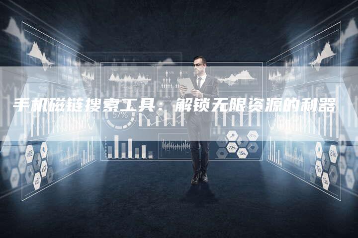 手机磁链搜索工具：解锁无限资源的利器