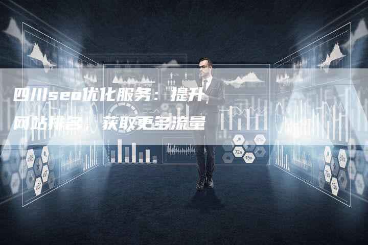 四川seo优化服务：提升网站排名，获取更多流量