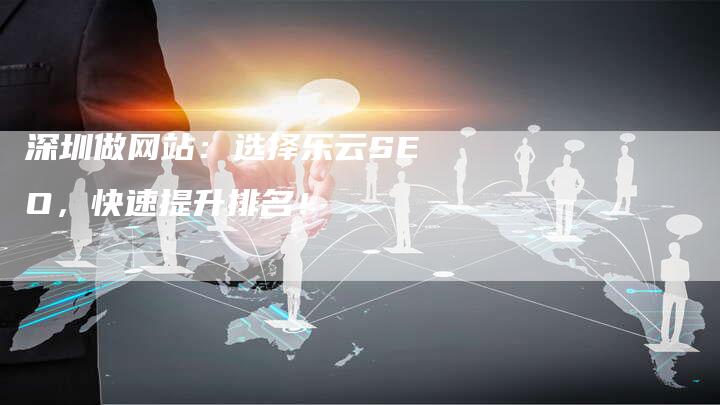 深圳做网站：选择乐云SEO，快速提升排名！