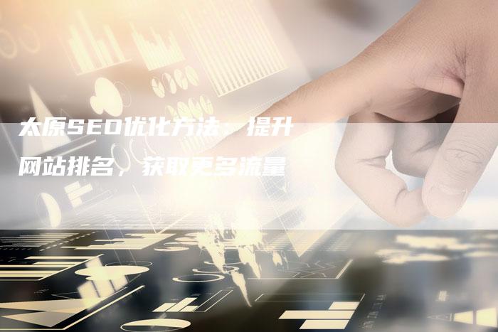 太原SEO优化方法：提升网站排名，获取更多流量