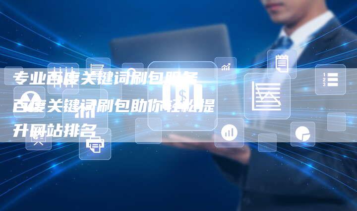 专业百度关键词刷包服务 百度关键词刷包助你轻松提升网站排名