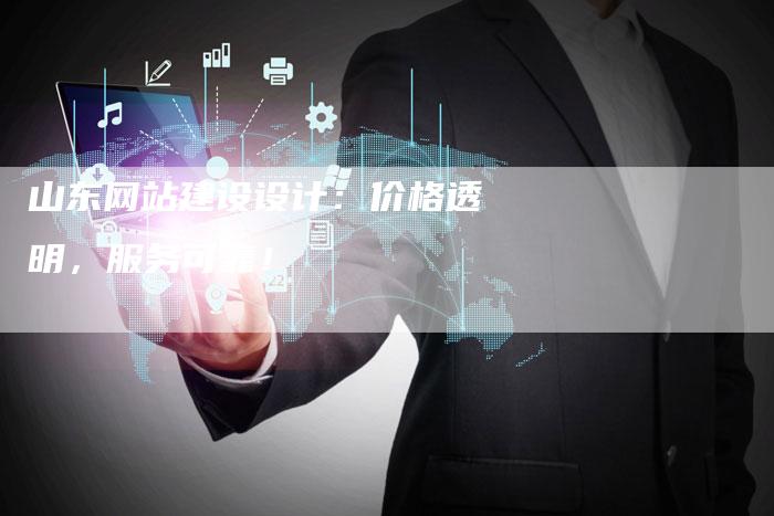 山东网站建设设计：价格透明，服务可靠！