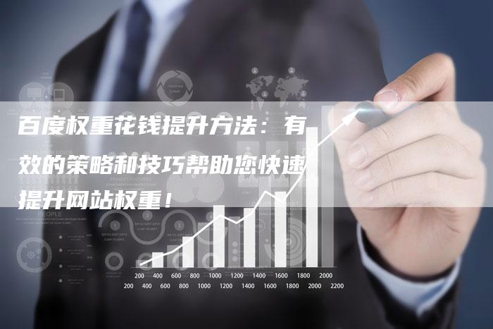 百度权重花钱提升方法：有效的策略和技巧帮助您快速提升网站权重！