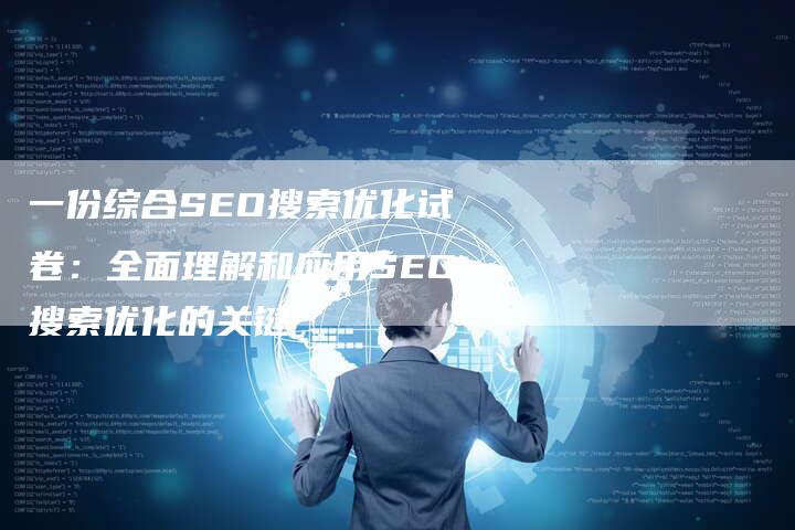 一份综合SEO搜索优化试卷：全面理解和应用SEO搜索优化的关键