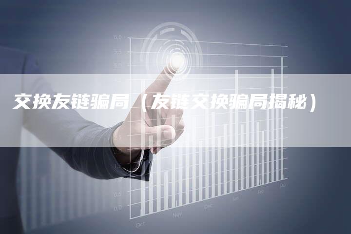 交换友链骗局（友链交换骗局揭秘）