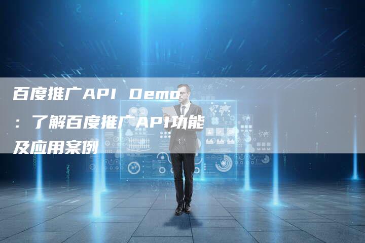 百度推广API Demo：了解百度推广API功能及应用案例