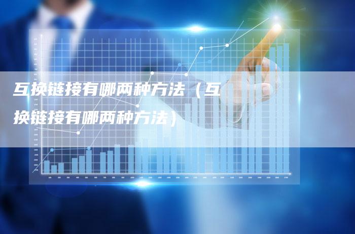 互换链接有哪两种方法（互换链接有哪两种方法）