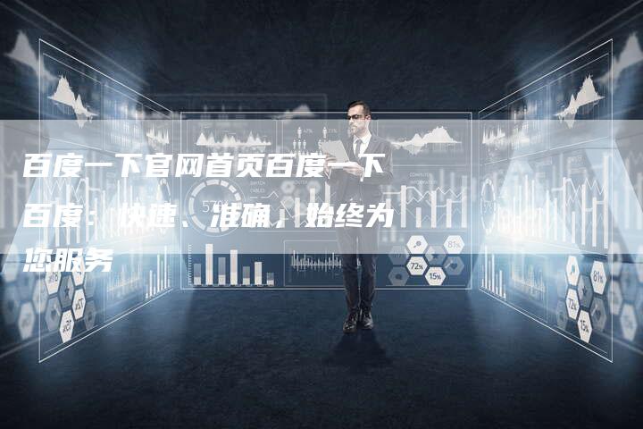 百度一下官网首页百度一下百度：快速、准确，始终为您服务