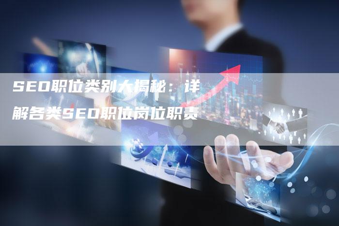 SEO职位类别大揭秘：详解各类SEO职位岗位职责