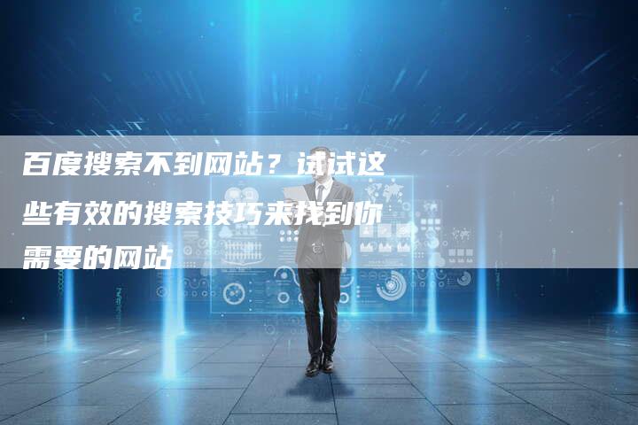 百度搜索不到网站？试试这些有效的搜索技巧来找到你需要的网站