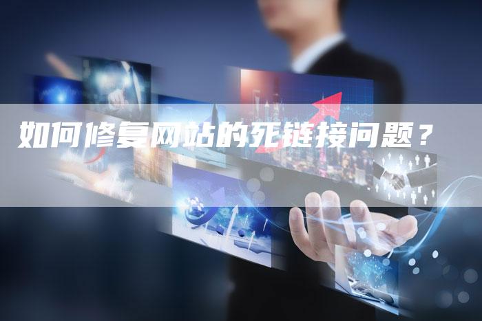 如何修复网站的死链接问题？