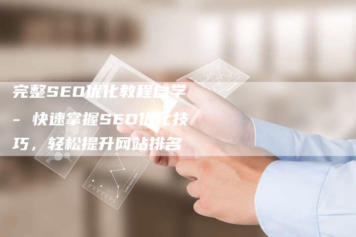 完整SEO优化教程自学 - 快速掌握SEO优化技巧，轻松提升网站排名