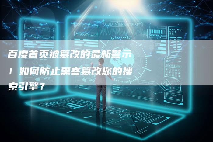 百度首页被篡改的最新警示！如何防止黑客篡改您的搜索引擎？
