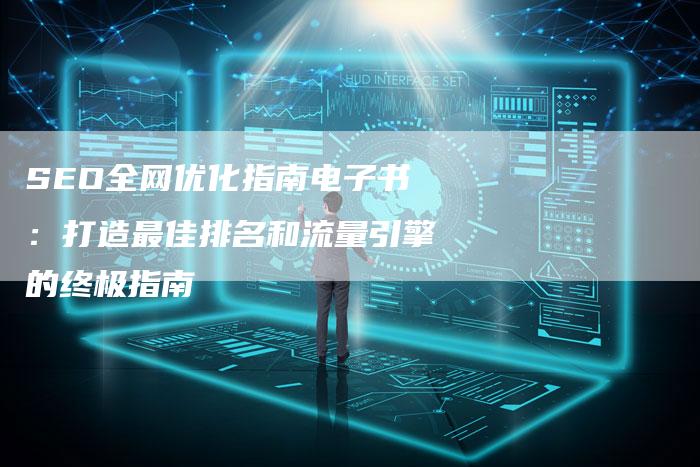 SEO全网优化指南电子书：打造最佳排名和流量引擎的终极指南
