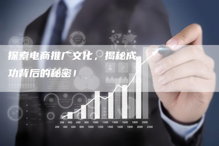 探索电商推广文化，揭秘成功背后的秘密！