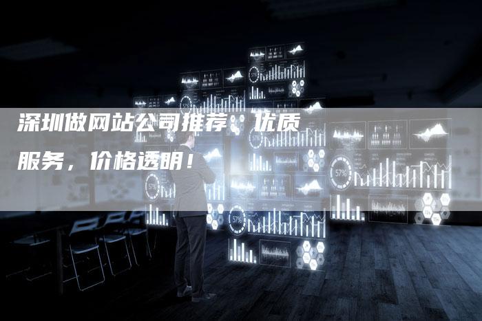 深圳做网站公司推荐，优质服务，价格透明！