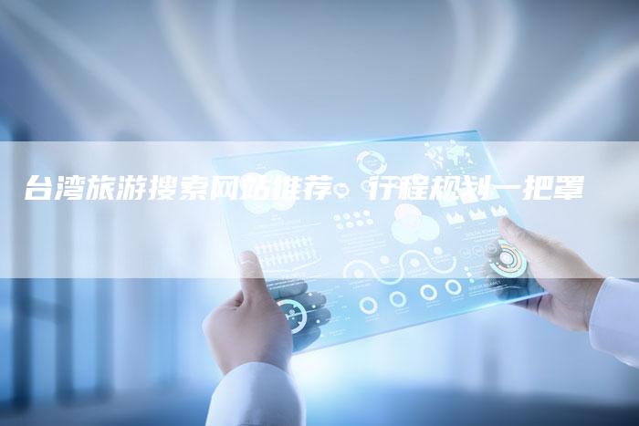 台湾旅游搜索网站推荐：行程规划一把罩
