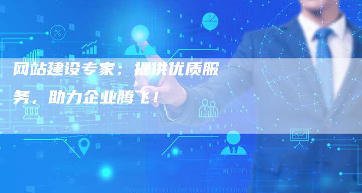 网站建设专家：提供优质服务，助力企业腾飞！