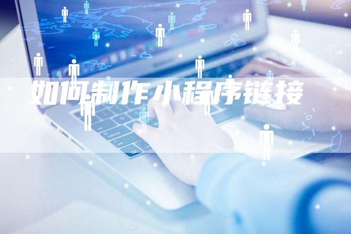 如何制作小程序链接