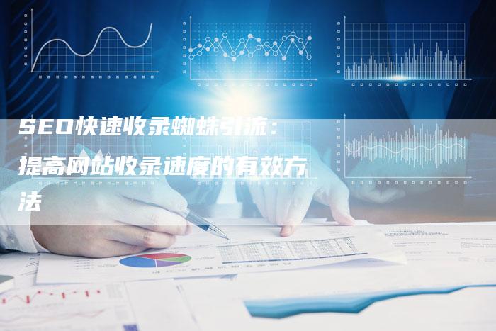 SEO快速收录蜘蛛引流：提高网站收录速度的有效方法