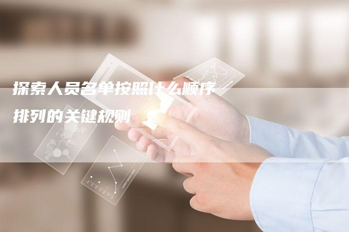 探索人员名单按照什么顺序排列的关键规则