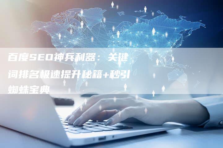 百度SEO神兵利器：关键词排名极速提升秘籍+秒引蜘蛛宝典
