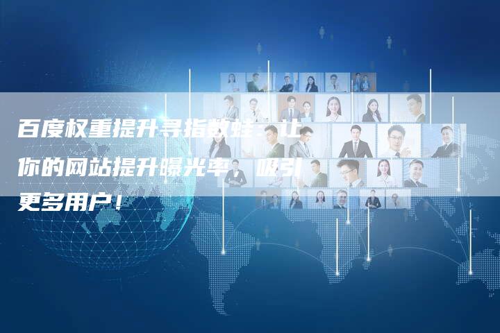 百度权重提升寻指数蛙：让你的网站提升曝光率，吸引更多用户！