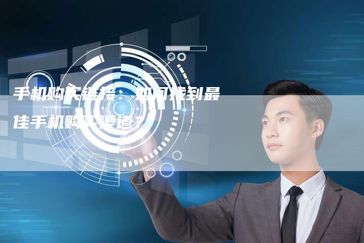 手机购买链接：如何找到最佳手机购买渠道？