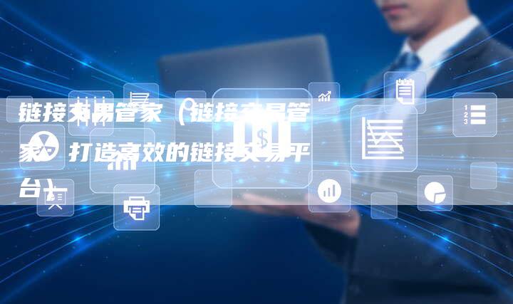 链接交易管家（链接交易管家：打造高效的链接交易平台）