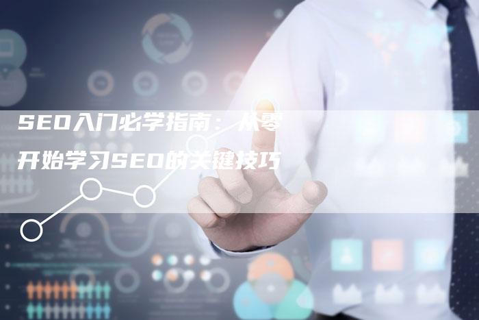 SEO入门必学指南：从零开始学习SEO的关键技巧