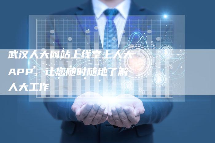 武汉人大网站上线掌上人大APP，让您随时随地了解人大工作