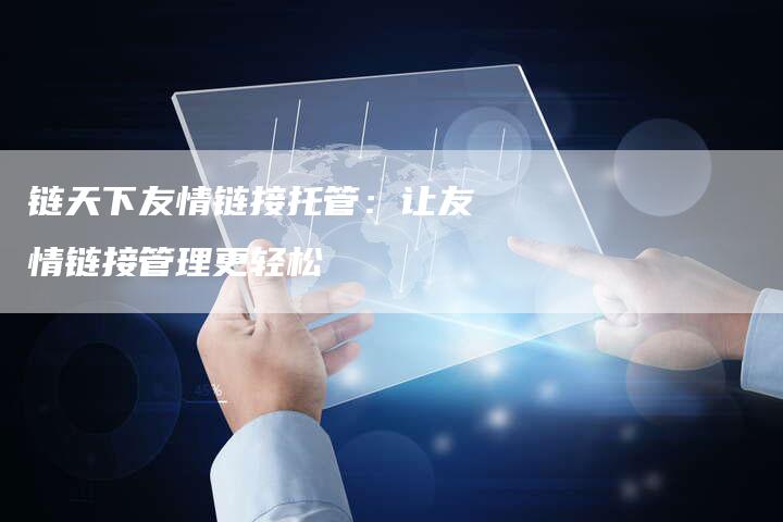 链天下友情链接托管：让友情链接管理更轻松