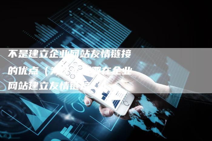 不是建立企业网站友情链接的优点（为什么不要在企业网站建立友情链接？）
