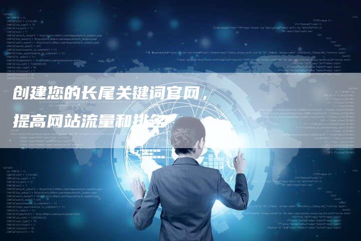 创建您的长尾关键词官网，提高网站流量和排名
