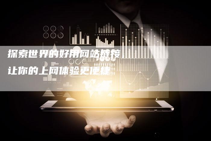 探索世界的好用网站链接，让你的上网体验更便捷
