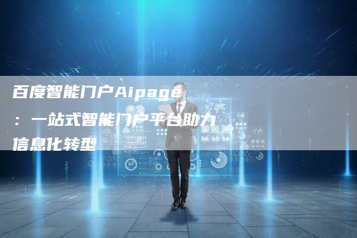 百度智能门户Aipage：一站式智能门户平台助力信息化转型