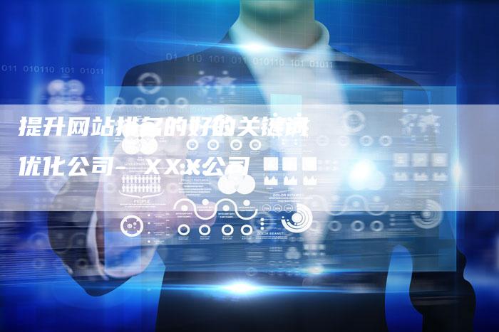 提升网站排名的好的关键词优化公司- XXX公司