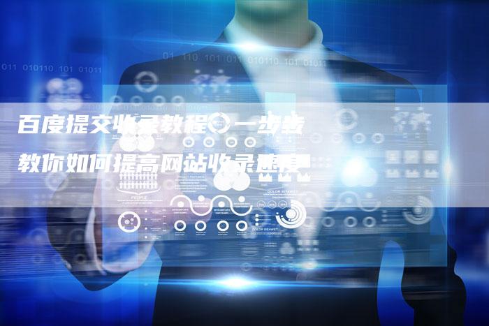 百度提交收录教程：一步步教你如何提高网站收录速度