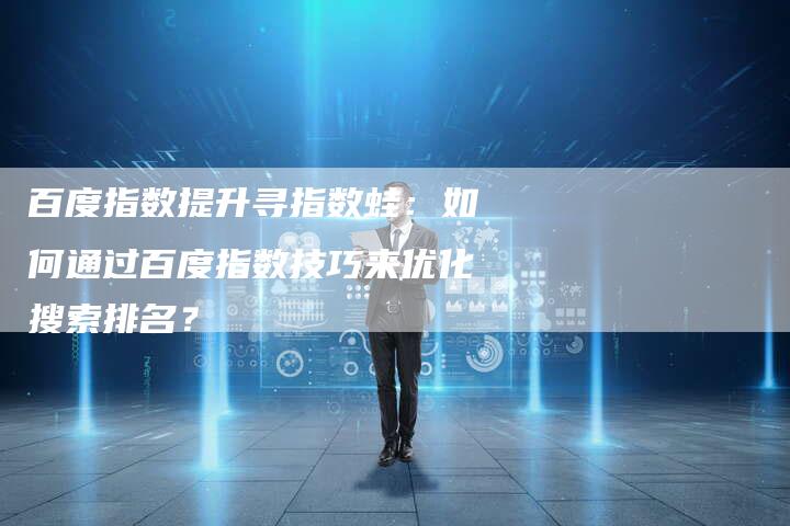 百度指数提升寻指数蛙：如何通过百度指数技巧来优化搜索排名？